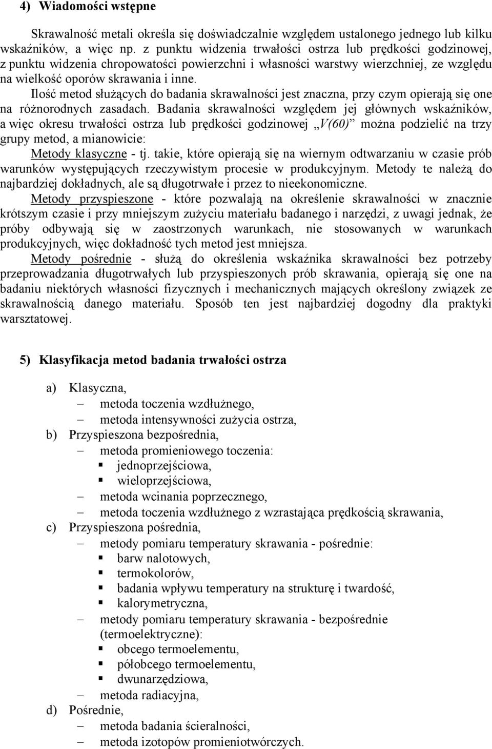 Ilść metd służących d badania skrawalnści jest znaczna, przy czym pierają się ne na różnrdnych zasadach.