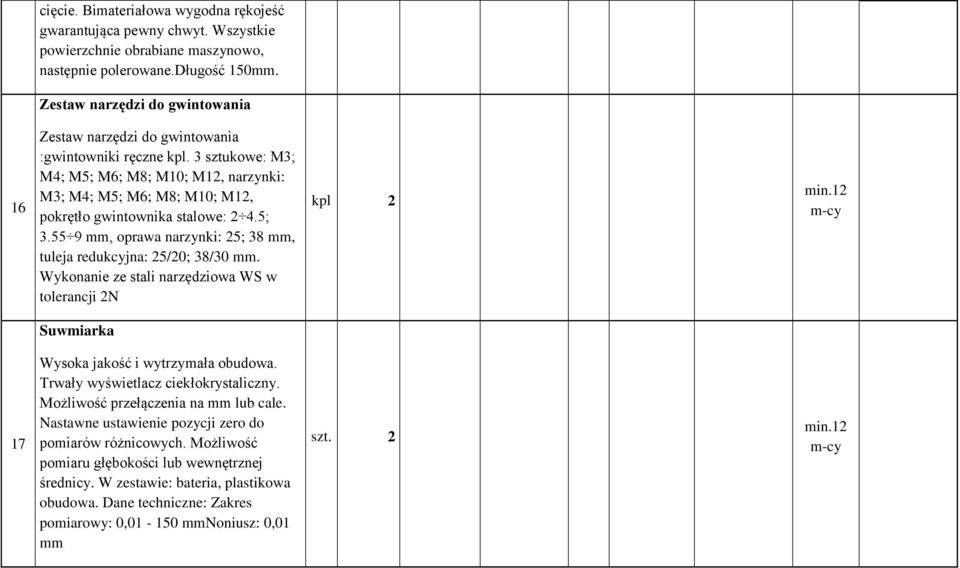 3 sztukowe: M3; M4; M5; M6; M8; M10; M12, narzynki: M3; M4; M5; M6; M8; M10; M12, pokrętło gwintownika stalowe: 2 4.5; 3.55 9 mm, oprawa narzynki: 25; 38 mm, tuleja redukcyjna: 25/20; 38/30 mm.