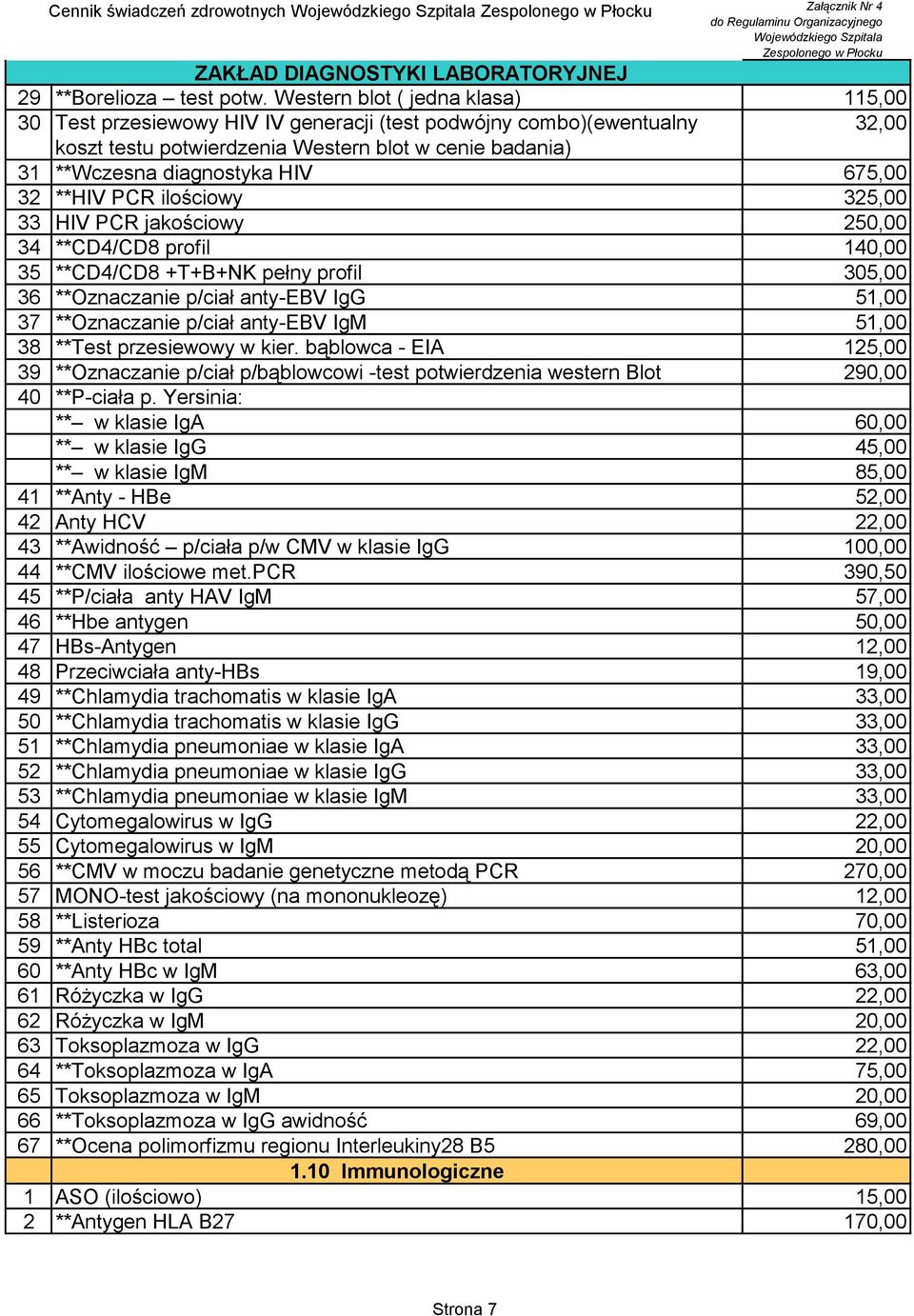 675,00 32 **HIV PCR ilościowy 325,00 33 HIV PCR jakościowy 250,00 34 **CD4/CD8 profil 140,00 35 **CD4/CD8 +T+B+NK pełny profil 305,00 36 **Oznaczanie p/ciał anty-ebv IgG 51,00 37 **Oznaczanie p/ciał