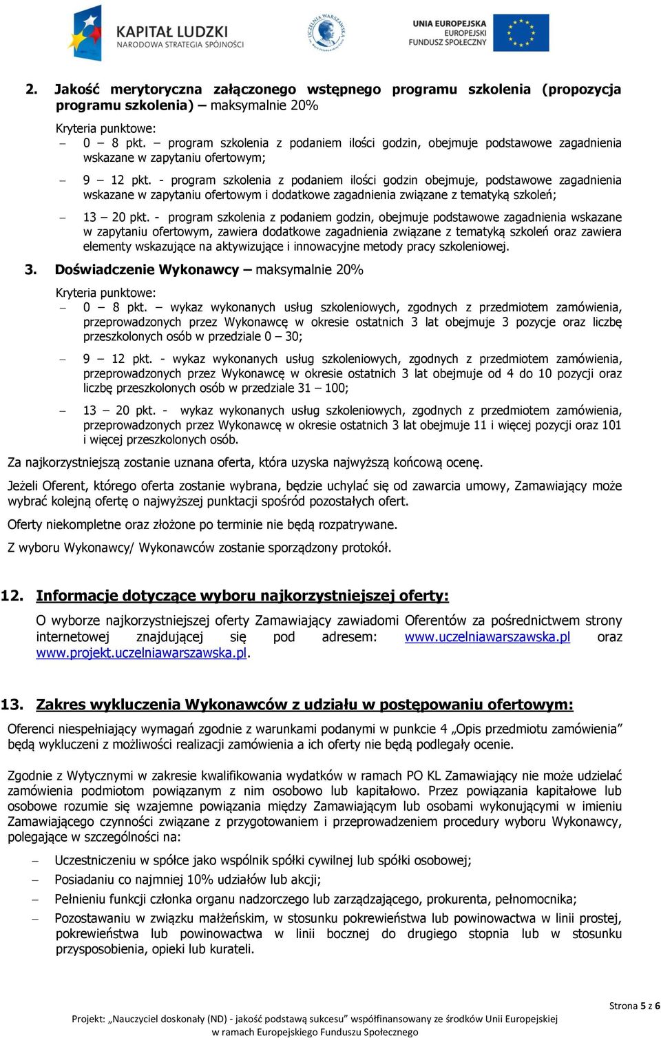 - program szkolenia z podaniem ilości godzin obejmuje, podstawowe zagadnienia wskazane w zapytaniu ofertowym i dodatkowe zagadnienia związane z tematyką szkoleń; 13 20 pkt.