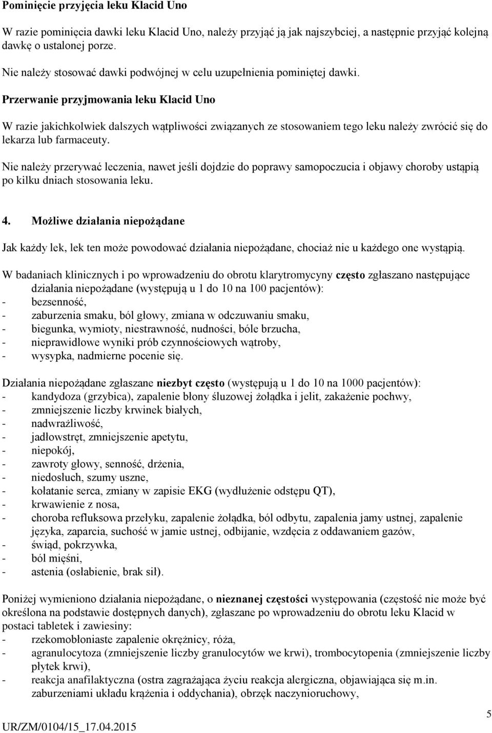 Przerwanie przyjmowania leku Klacid Uno W razie jakichkolwiek dalszych wątpliwości związanych ze stosowaniem tego leku należy zwrócić się do lekarza lub farmaceuty.