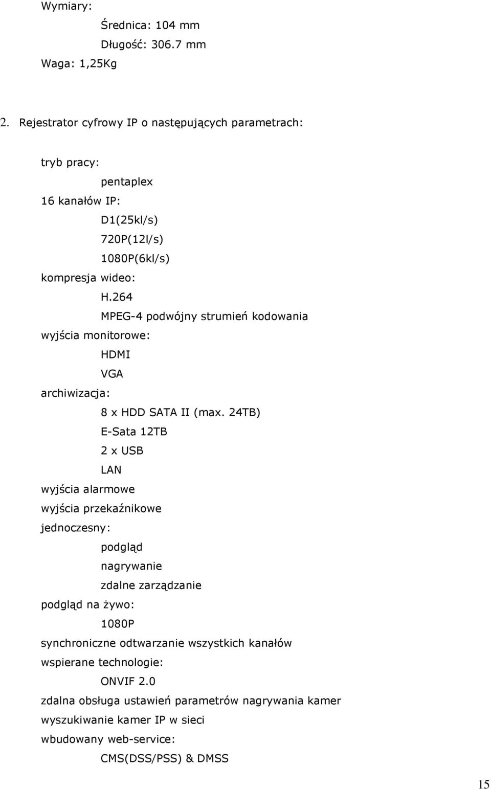 264 MPEG-4 podwójny strumień kodowania wyjścia monitorowe: HDMI VGA archiwizacja: 8 x HDD SATA II (max.