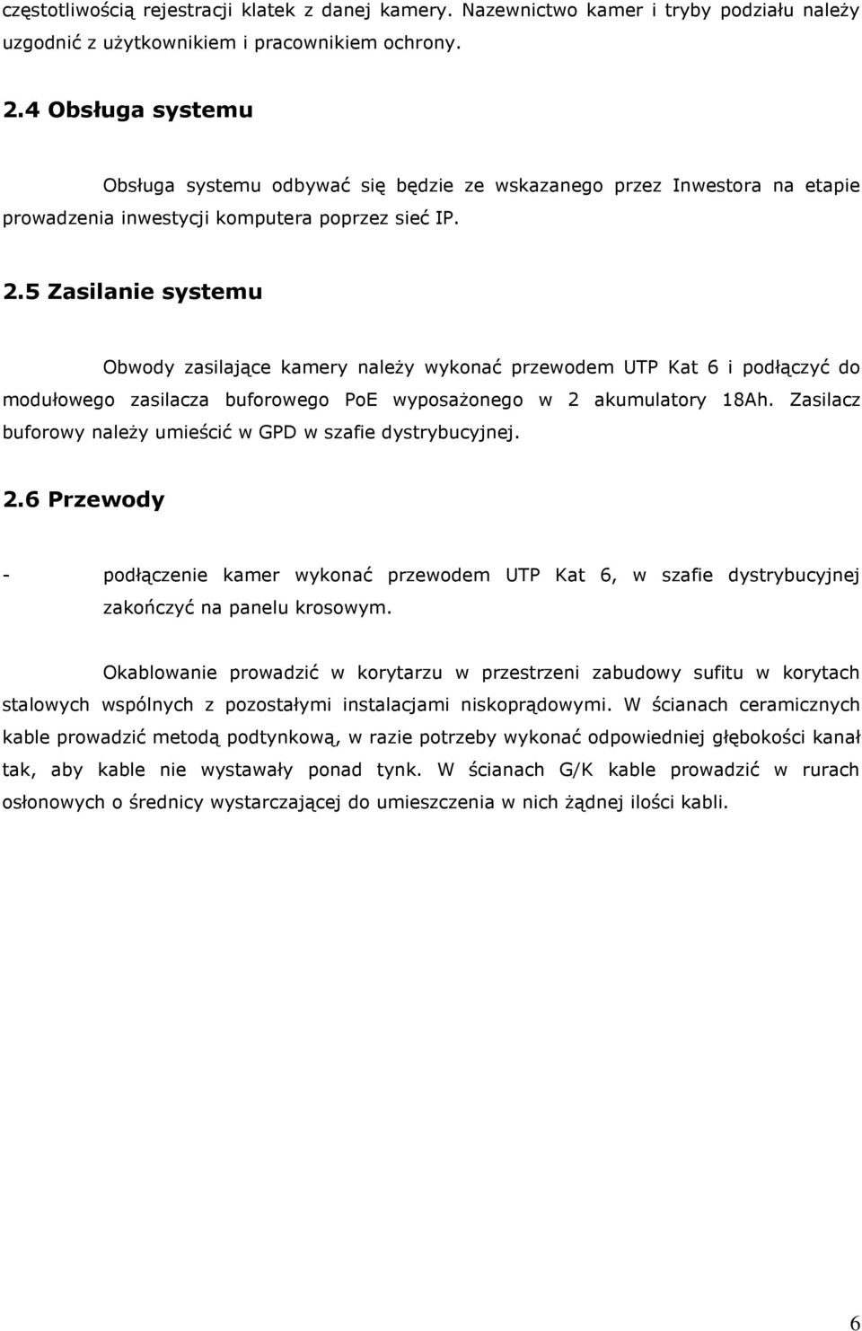 5 Zasilanie systemu Obwody zasilające kamery należy wykonać przewodem UTP Kat 6 i podłączyć do modułowego zasilacza buforowego PoE wyposażonego w 2 akumulatory 18Ah.