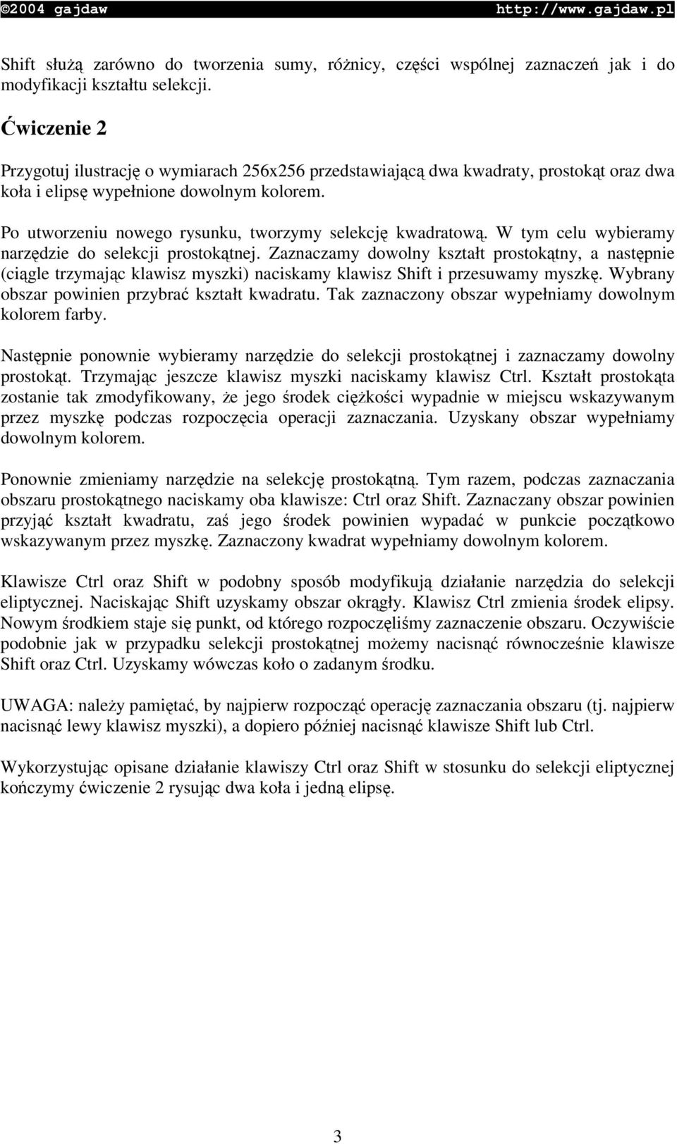 W tym celu wybieramy narzdzie do selekcji prostoktnej. Zaznaczamy dowolny kształt prostoktny, a nastpnie (cigle trzymajc klawisz myszki) naciskamy klawisz Shift i przesuwamy myszk.