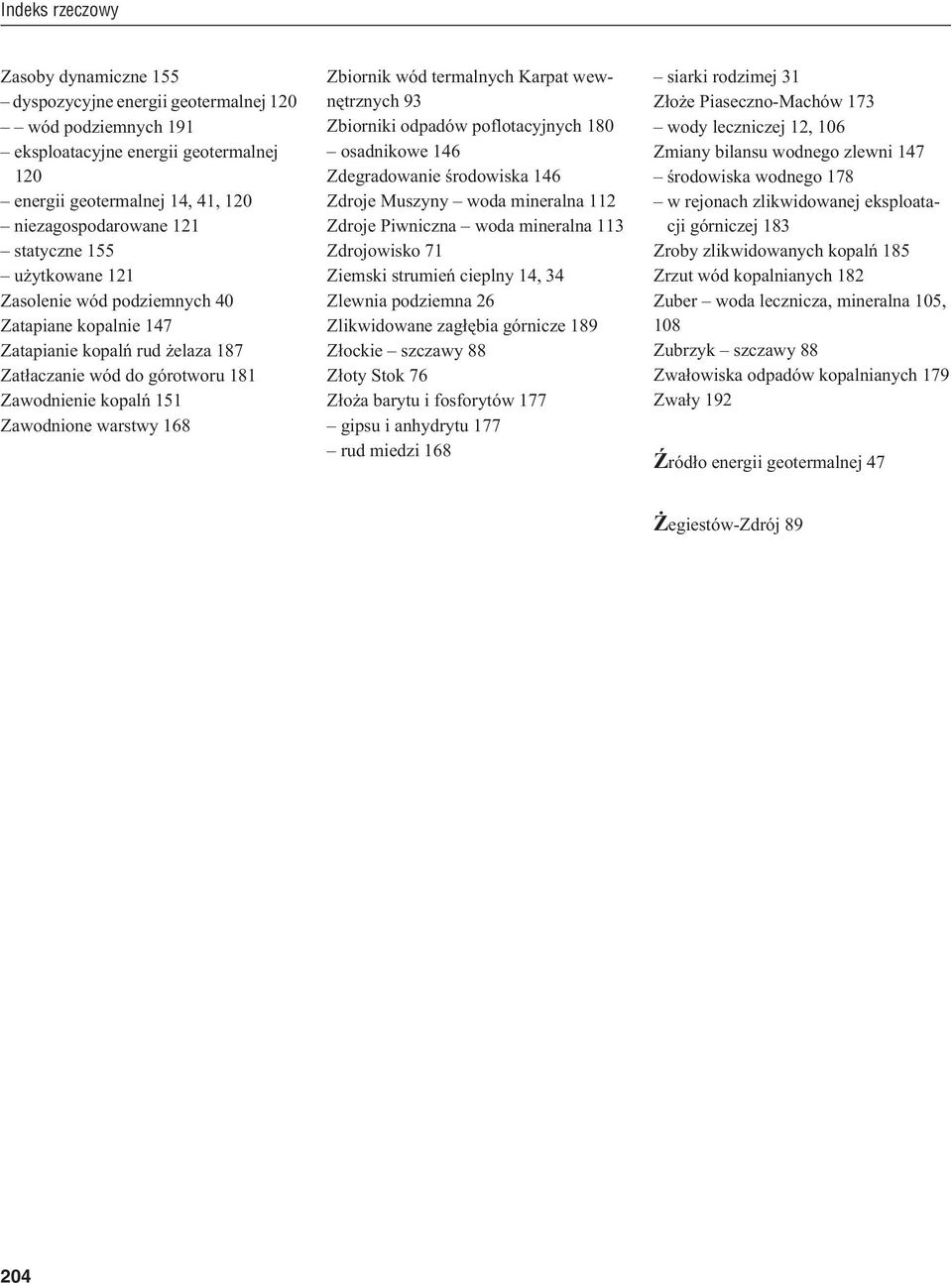 Karpat wewnêtrznych 93 Zbiorniki odpadów poflotacyjnych 180 osadnikowe 146 Zdegradowanie œrodowiska 146 Zdroje Muszyny woda mineralna 112 Zdroje Piwniczna woda mineralna 113 Zdrojowisko 71 Ziemski