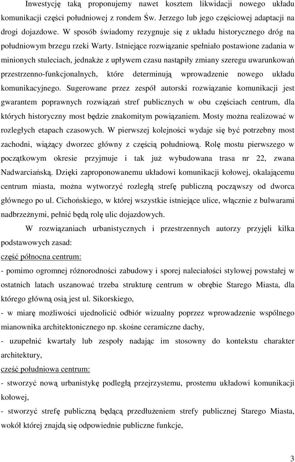 Istniejące rozwiązanie spełniało postawione zadania w minionych stuleciach, jednakŝe z upływem czasu nastąpiły zmiany szeregu uwarunkowań przestrzenno-funkcjonalnych, które determinują wprowadzenie