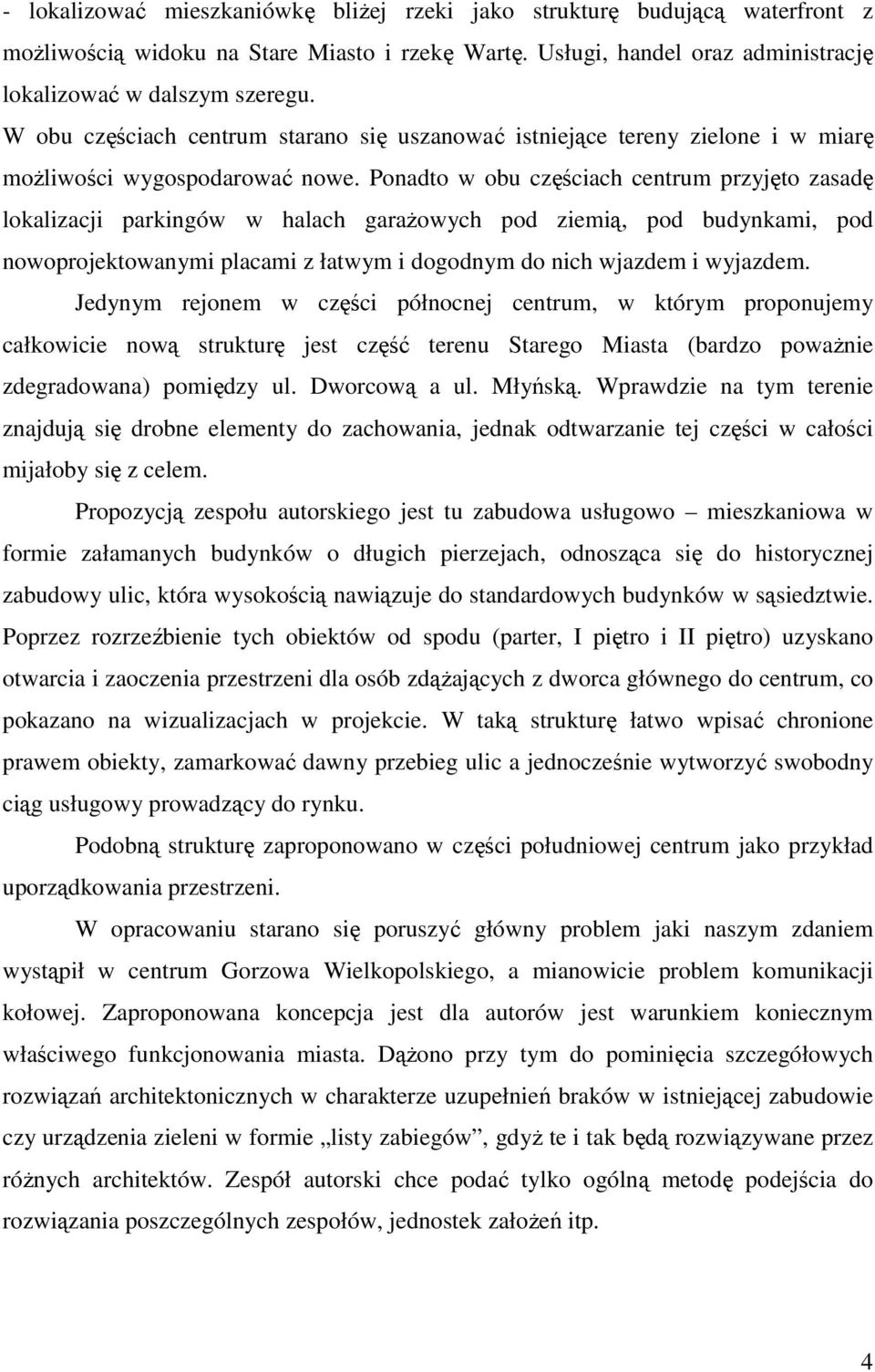 Ponadto w obu częściach centrum przyjęto zasadę lokalizacji parkingów w halach garaŝowych pod ziemią, pod budynkami, pod nowoprojektowanymi placami z łatwym i dogodnym do nich wjazdem i wyjazdem.