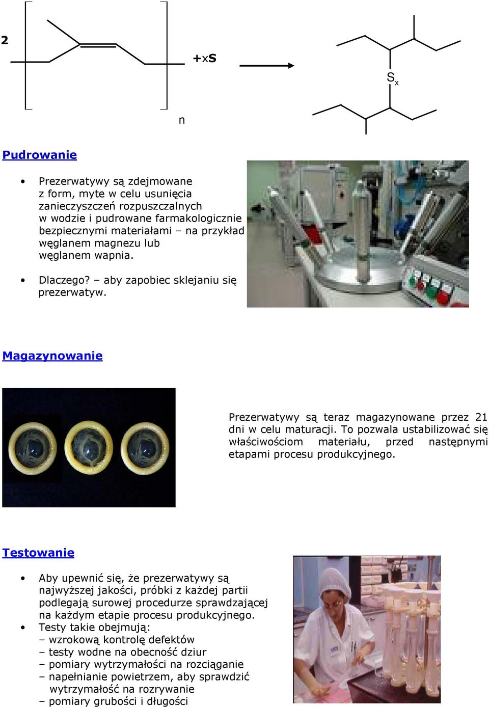 To pozwala ustabilizować się właściwościom materiału, przed następnymi etapami procesu produkcyjnego.