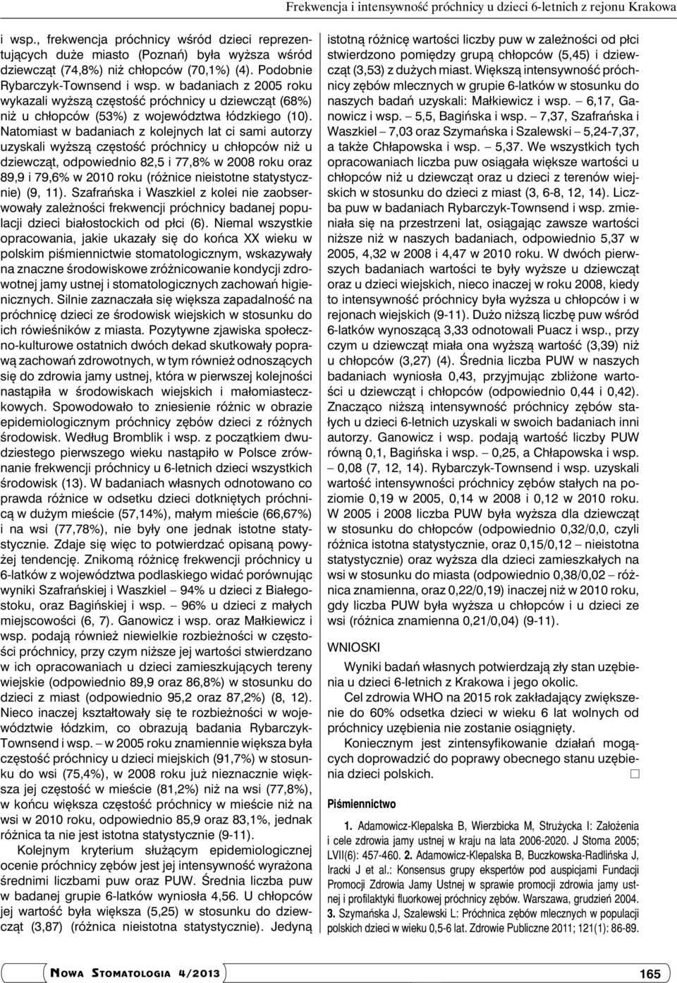 w badaniach z 2005 roku wykazali wyższą częstość próchnicy u dziewcząt (68%) niż u chłopców (53%) z województwa łódzkiego (10).