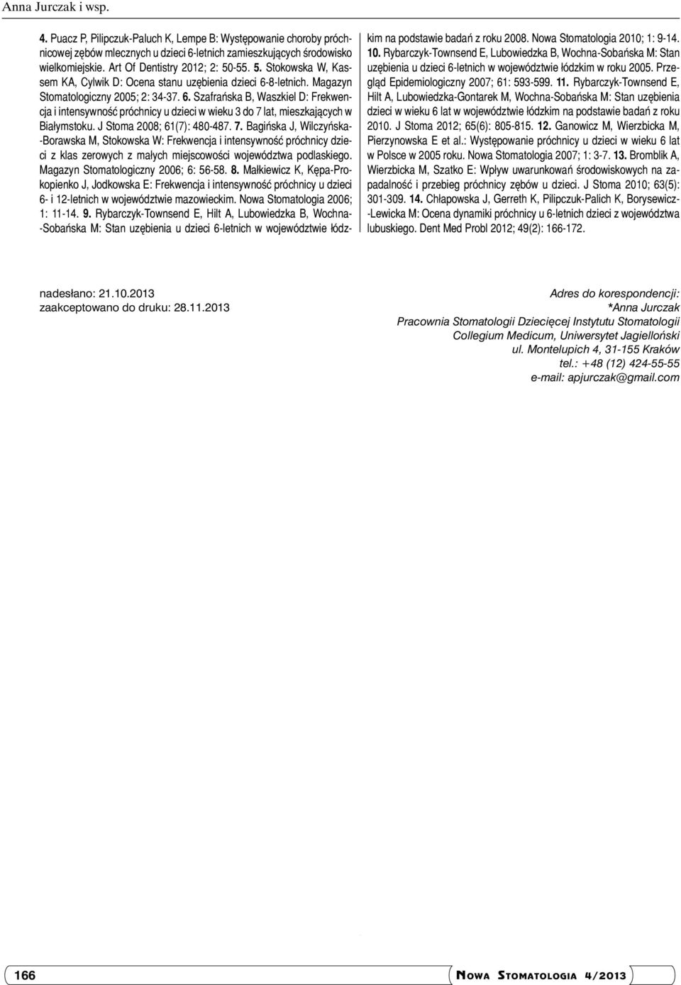 8-letnich. Magazyn Stomatologiczny 2005; 2: 34-37. 6. Szafrańska B, Waszkiel D: Frekwencja i intensywność próchnicy u dzieci w wieku 3 do 7 lat, mieszkających w Białymstoku.