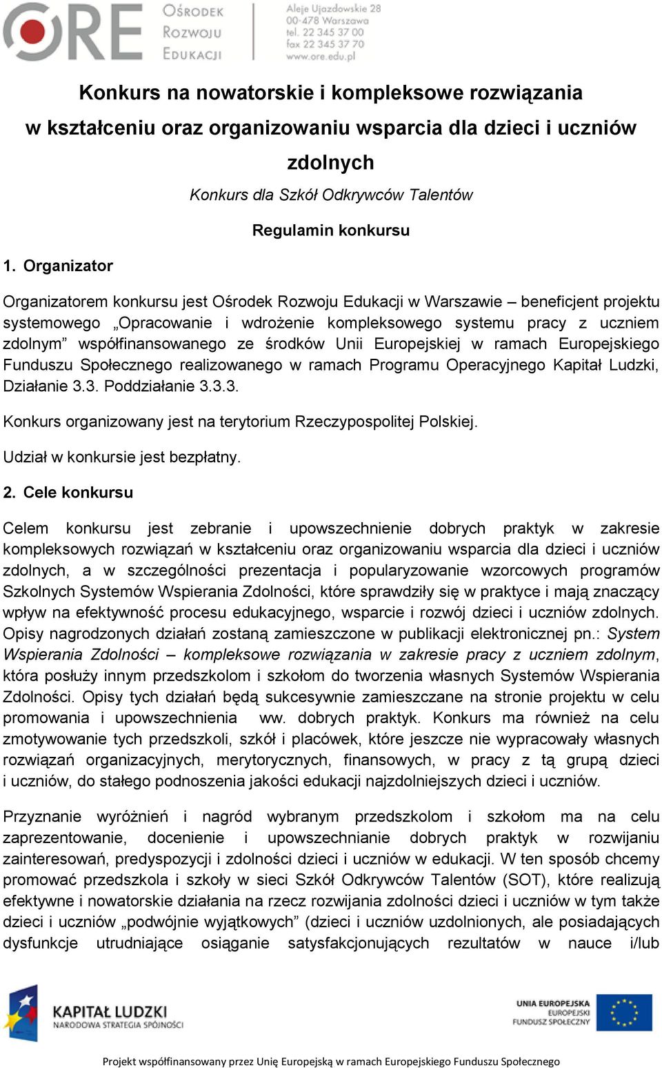 kompleksowego systemu pracy z uczniem zdolnym współfinansowanego ze środków Unii Europejskiej w ramach Europejskiego Funduszu Społecznego realizowanego w ramach Programu Operacyjnego Kapitał Ludzki,