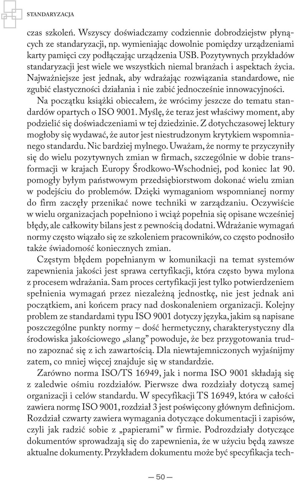 Najważniejsze jest jednak, aby wdrażając rozwiązania standardowe, nie zgubić elastyczności działania i nie zabić jednocześnie innowacyjności.