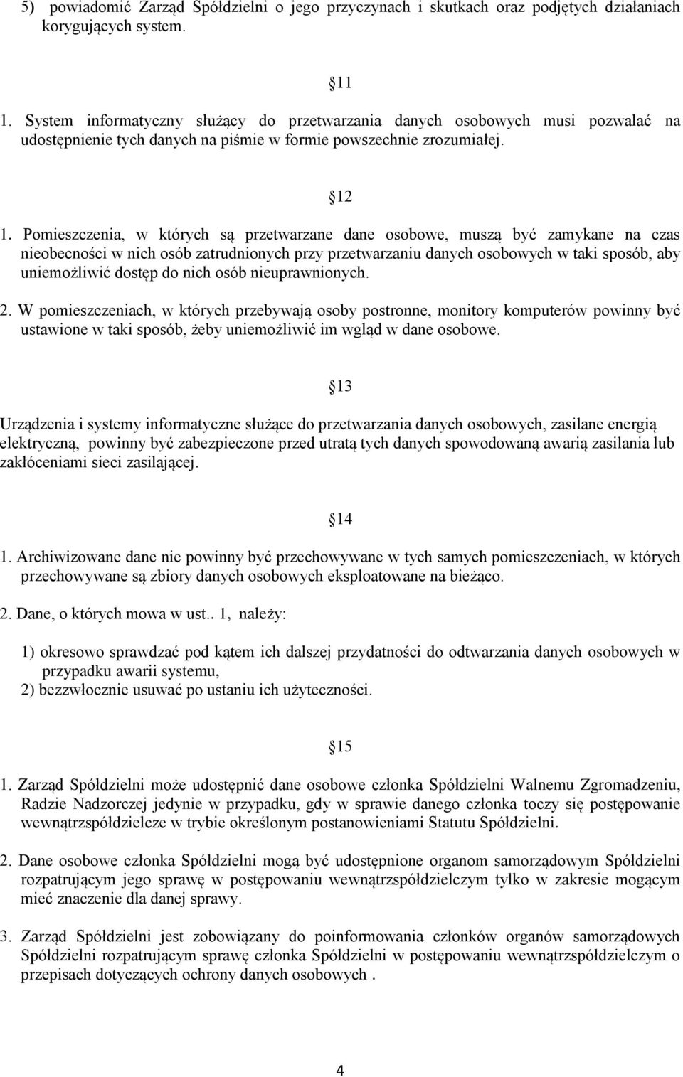 Pomieszczenia, w których są przetwarzane dane osobowe, muszą być zamykane na czas nieobecności w nich osób zatrudnionych przy przetwarzaniu danych osobowych w taki sposób, aby uniemożliwić dostęp do