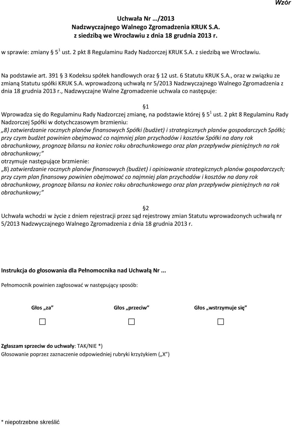 , Nadzwyczajne Walne Zgromadzenie uchwala co następuje: Wprowadza się do Regulaminu Rady Nadzorczej zmianę, na podstawie której 5 1 ust.