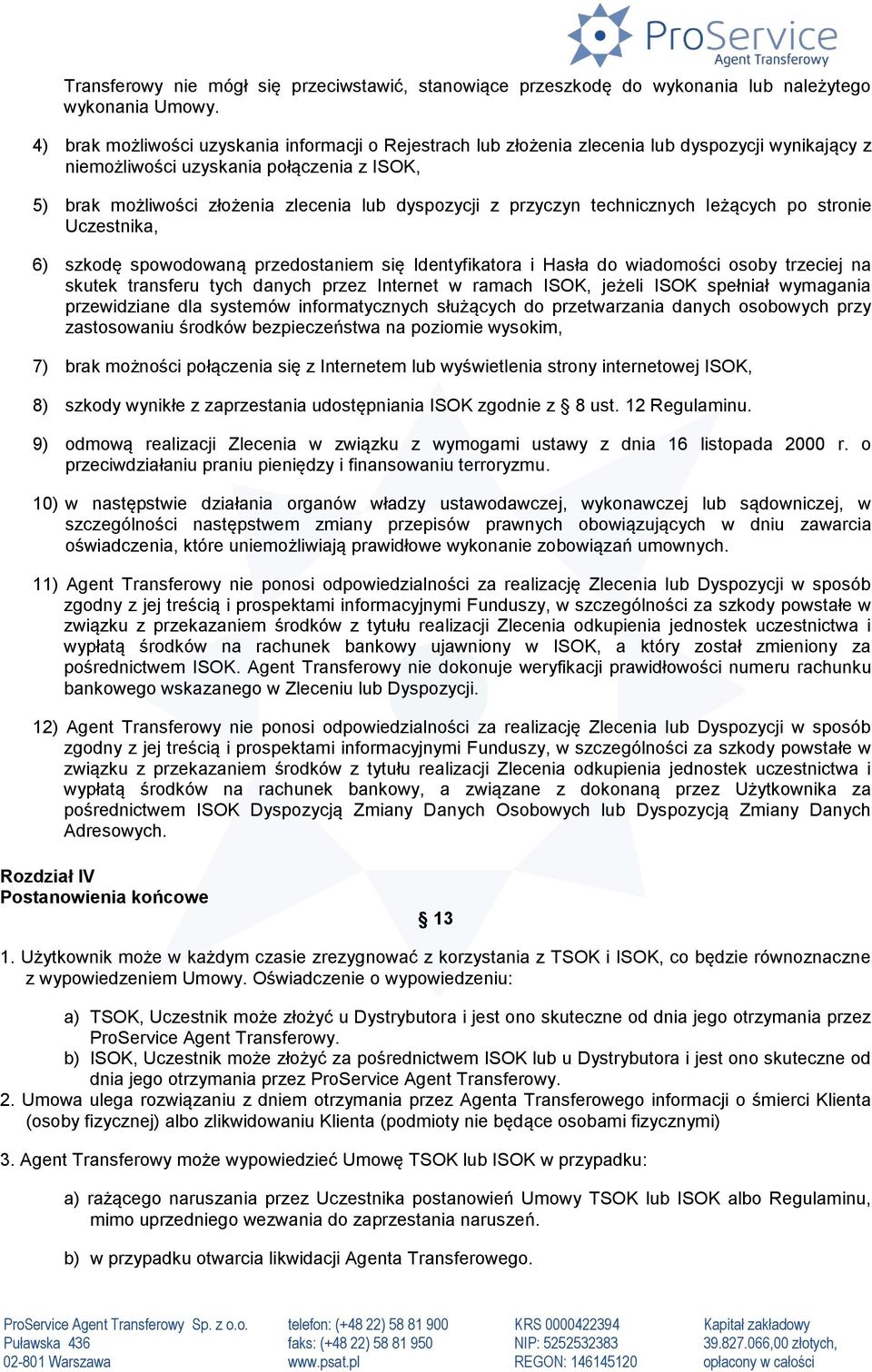 przyczyn technicznych leżących po stronie Uczestnika, 6) szkodę spowodowaną przedostaniem się Identyfikatora i Hasła do wiadomości osoby trzeciej na skutek transferu tych danych przez Internet w