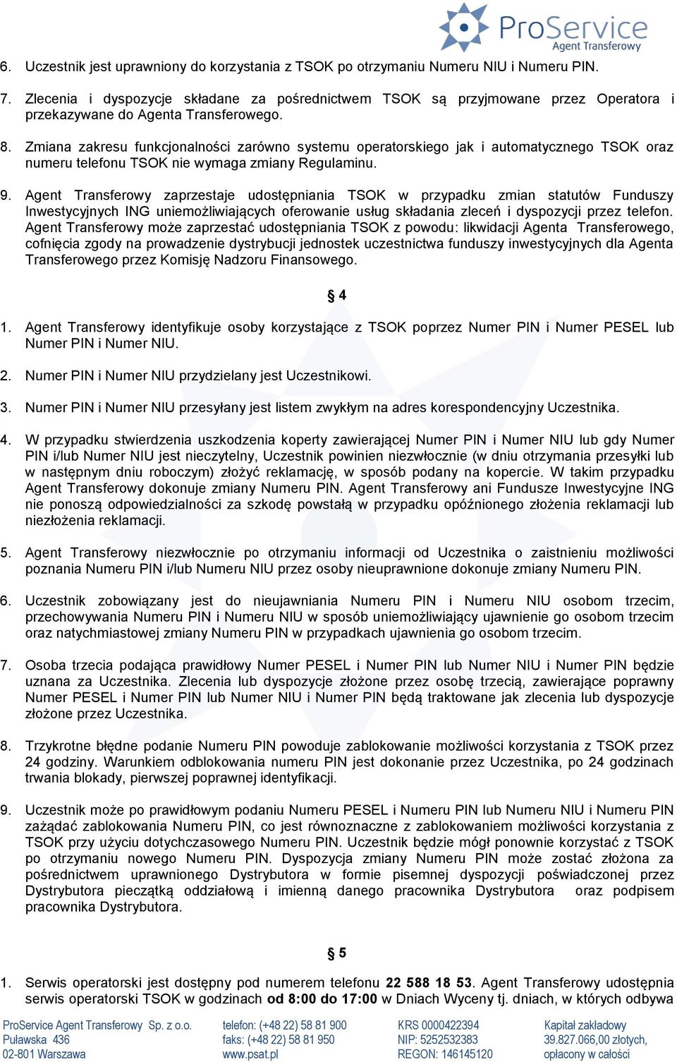 Zmiana zakresu funkcjonalności zarówno systemu operatorskiego jak i automatycznego TSOK oraz numeru telefonu TSOK nie wymaga zmiany Regulaminu. 9.