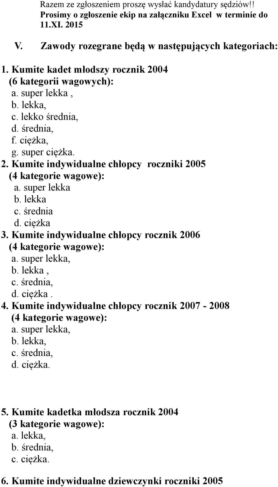 super lekka b. lekka c. średnia d. ciężka 3. Kumite indywidualne chłopcy rocznik 2006 (4 kategorie wagowe): a. super lekka, b. lekka, c. średnia, d. ciężka. 4.