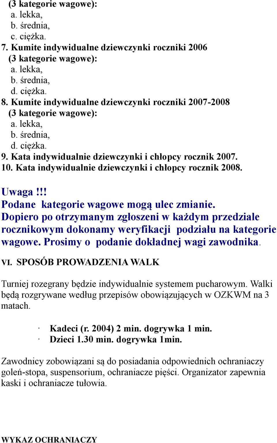 Kata indywidualnie dziewczynki i chłopcy rocznik 2008. Uwaga!!! Podane kategorie wagowe mogą ulec zmianie.