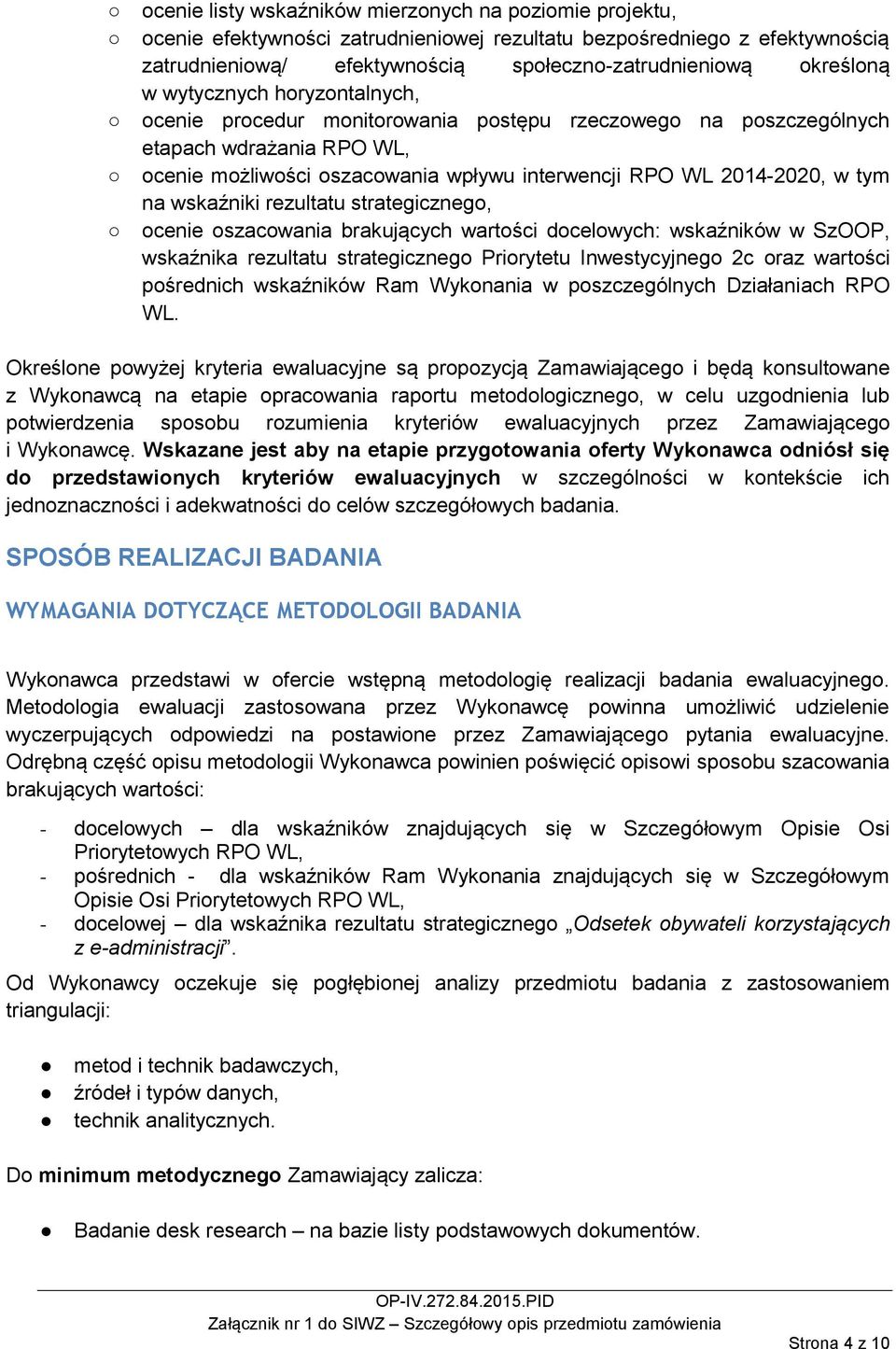 wskaźniki rezultatu strategicznego, ocenie oszacowania brakujących wartości docelowych: wskaźników w SzOOP, wskaźnika rezultatu strategicznego Priorytetu Inwestycyjnego 2c oraz wartości pośrednich