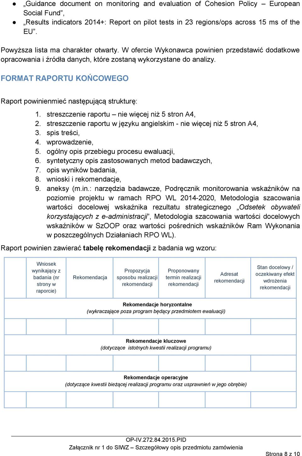 FORMAT RAPORTU KOŃCOWEGO Raport powinienmieć następującą strukturę: 1. streszczenie raportu nie więcej niż 5 stron A4, 2. streszczenie raportu w języku angielskim - nie więcej niż 5 stron A4, 3.