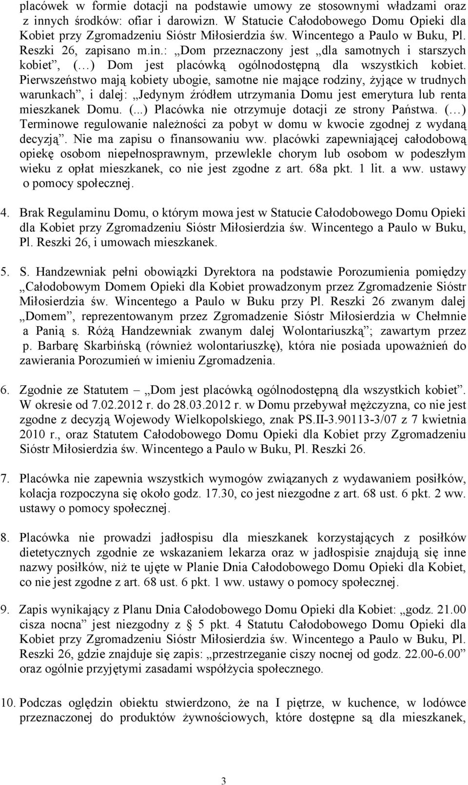 Pierwszeństwo mają kobiety ubogie, samotne nie mające rodziny, Ŝyjące w trudnych warunkach, i dalej: Jedynym źródłem utrzymania Domu jest emerytura lub renta mieszkanek Domu. (.