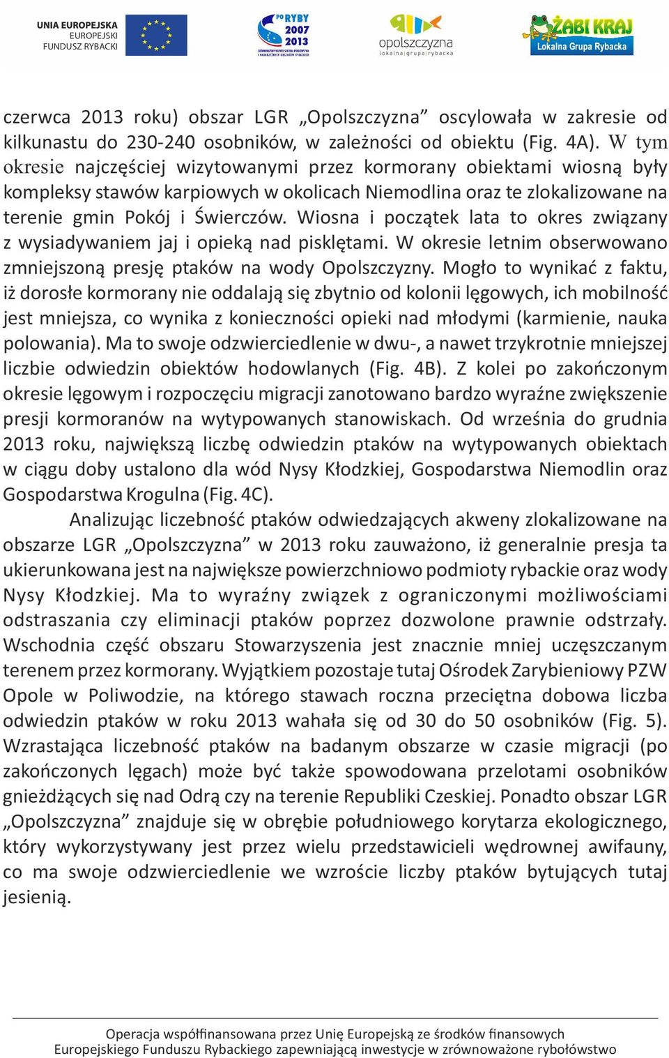 Wiosna i początek lata to okres związany z wysiadywaniem jaj i opieką nad pisklętami. W okresie letnim obserwowano zmniejszoną presję ptaków na wody Opolszczyzny.