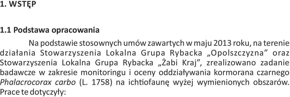 Kraj, zrealizowano zadanie badawcze w zakresie monitoringu i oceny oddziaływania kormorana czarnego Phalacrocorax carbo (L. 1758) na ich ofaunę wyżej wymienionych obszarów.