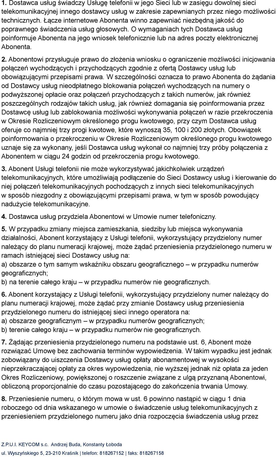 O wymaganiach tych Dostawca usług poinformuje Abonenta na jego wniosek telefonicznie lub na adres poczty elektronicznej Abonenta. 2.