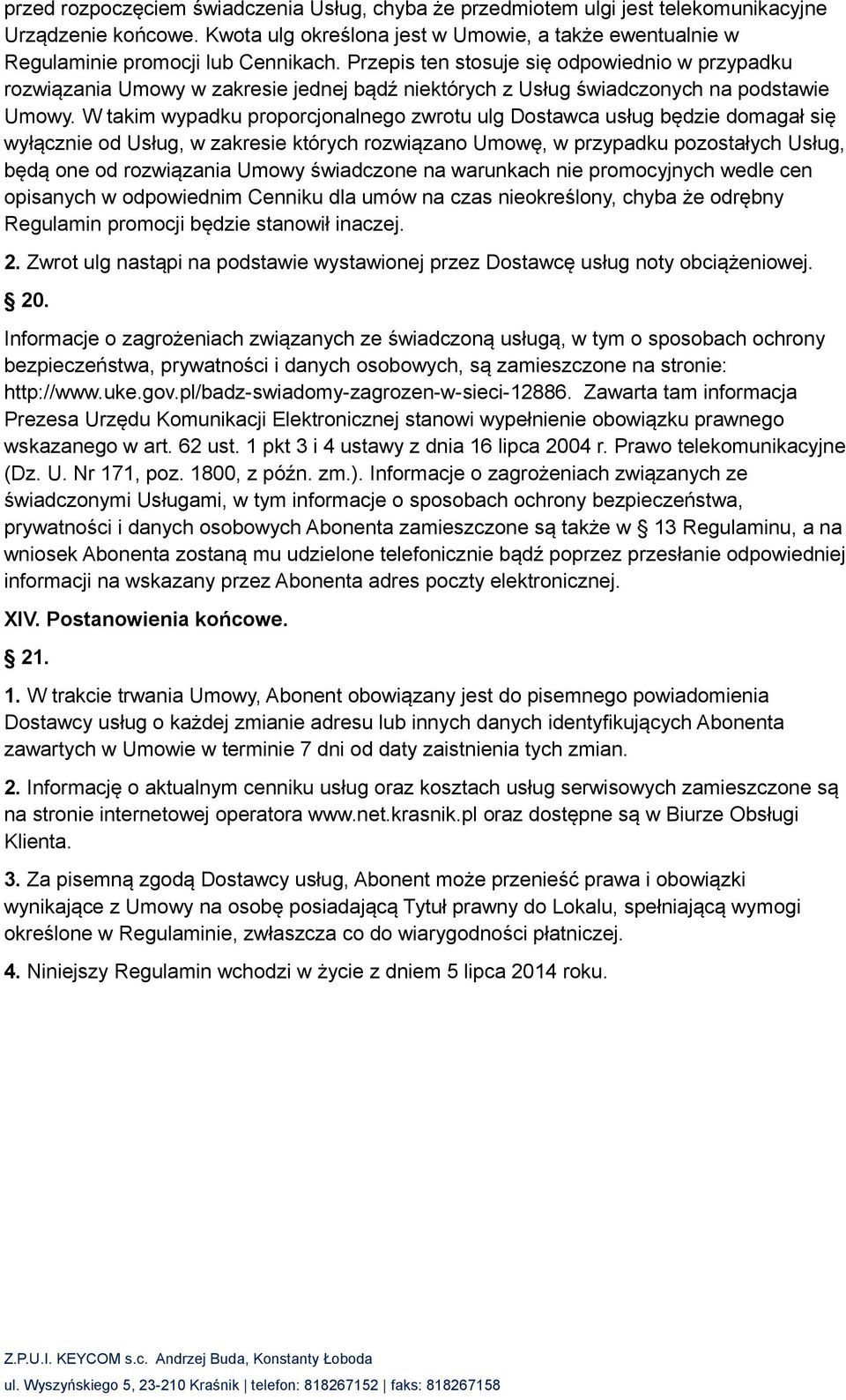 W takim wypadku proporcjonalnego zwrotu ulg Dostawca usług będzie domagał się wyłącznie od Usług, w zakresie których rozwiązano Umowę, w przypadku pozostałych Usług, będą one od rozwiązania Umowy