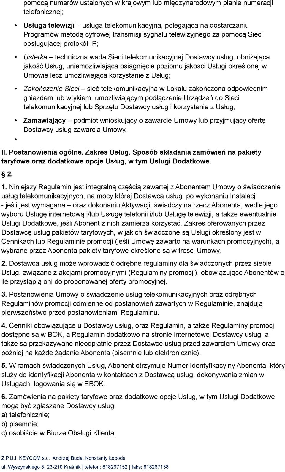 Usługi określonej w Umowie lecz umożliwiająca korzystanie z Usług; Zakończenie Sieci sieć telekomunikacyjna w Lokalu zakończona odpowiednim gniazdem lub wtykiem, umożliwiającym podłączenie Urządzeń