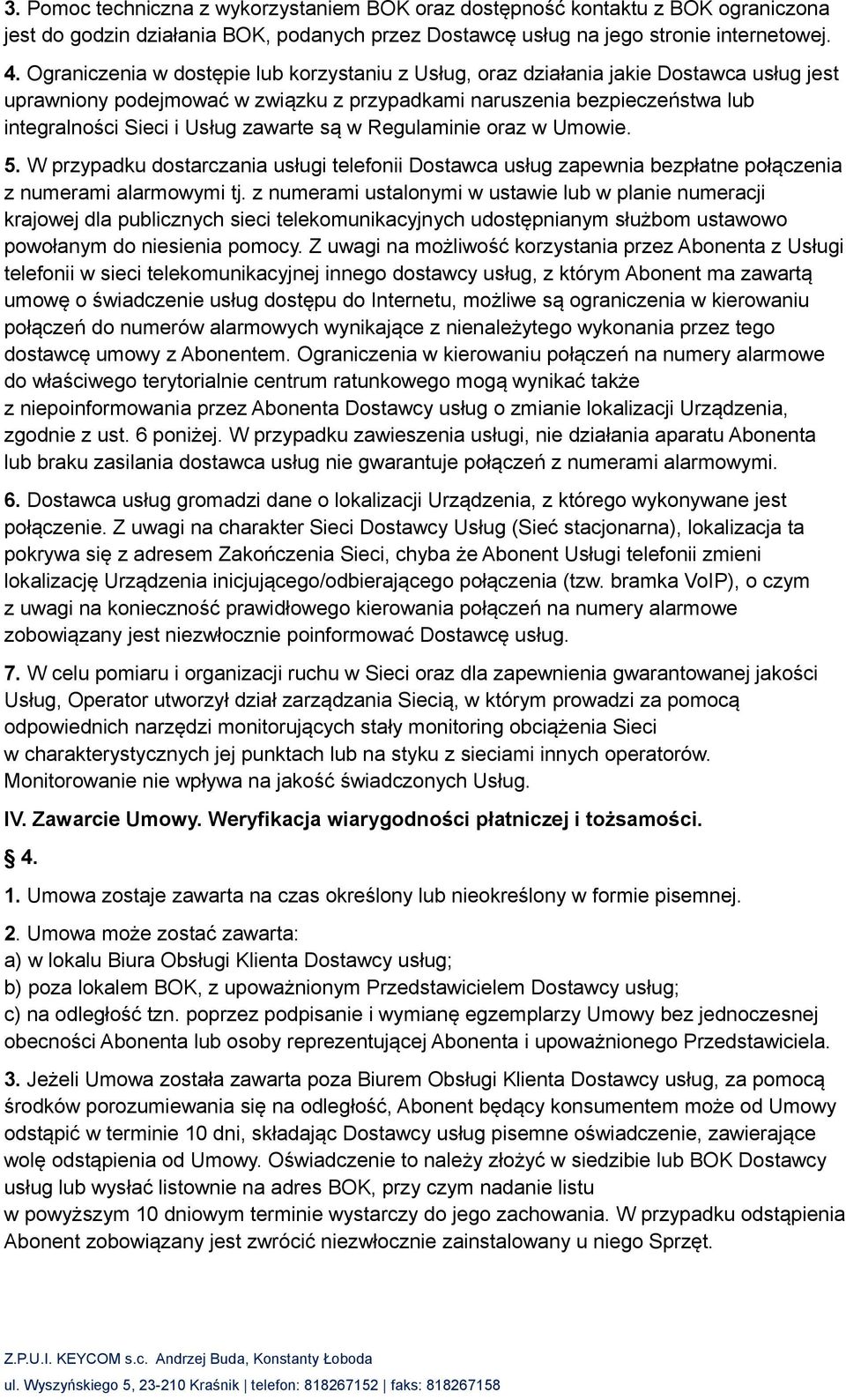 zawarte są w Regulaminie oraz w Umowie. 5. W przypadku dostarczania usługi telefonii Dostawca usług zapewnia bezpłatne połączenia z numerami alarmowymi tj.