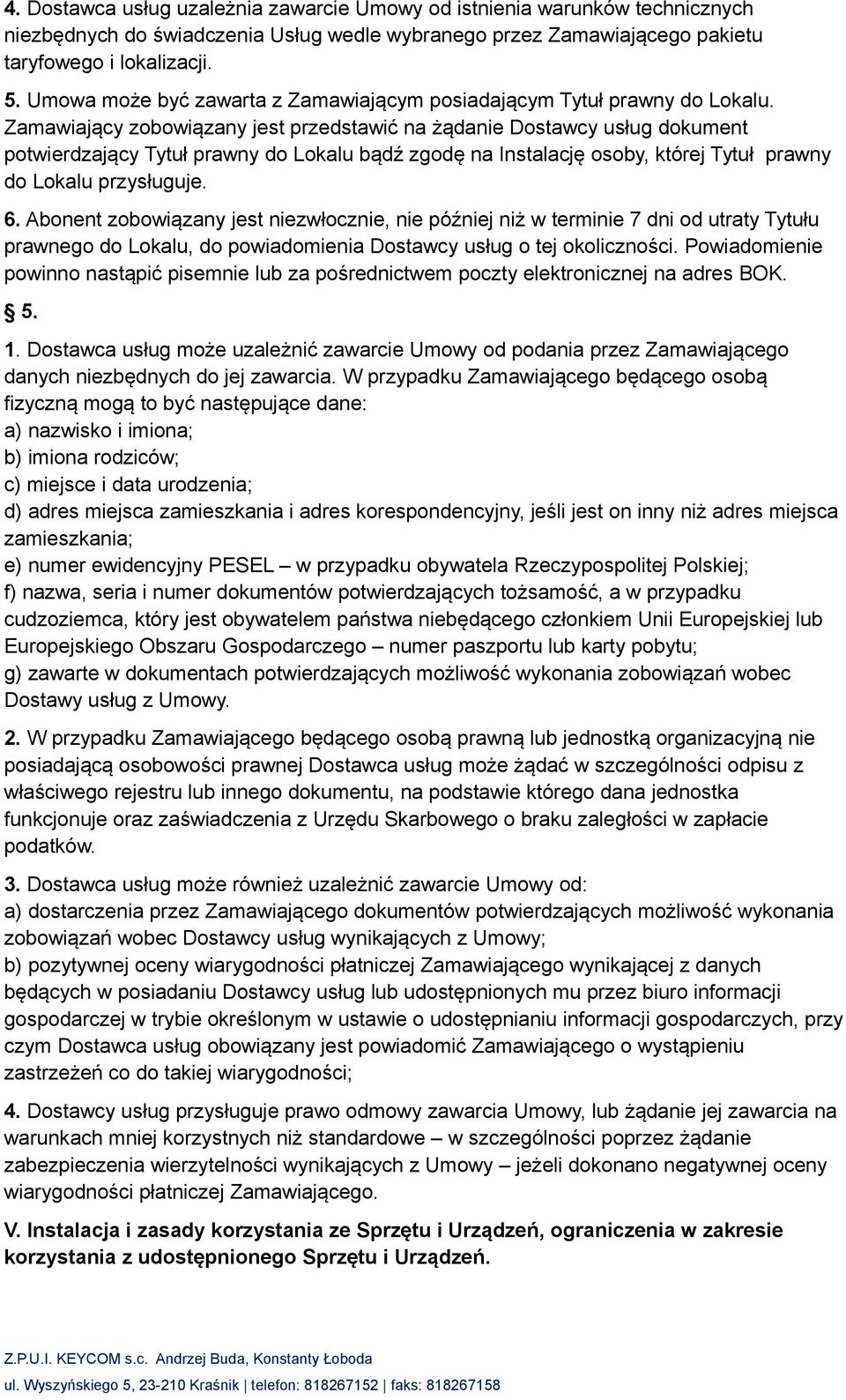 Zamawiający zobowiązany jest przedstawić na żądanie Dostawcy usług dokument potwierdzający Tytuł prawny do Lokalu bądź zgodę na Instalację osoby, której Tytuł prawny do Lokalu przysługuje. 6.