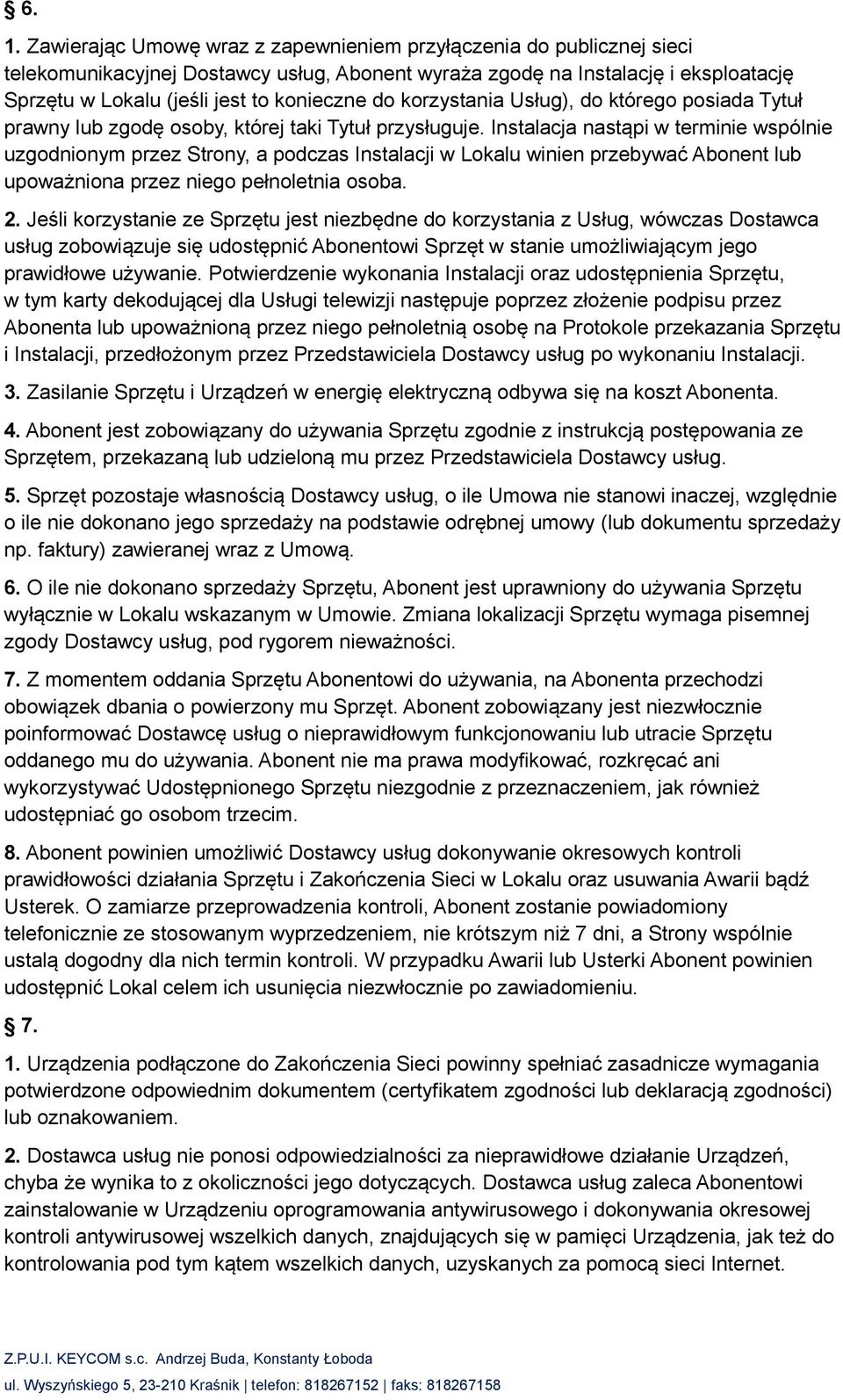 Instalacja nastąpi w terminie wspólnie uzgodnionym przez Strony, a podczas Instalacji w Lokalu winien przebywać Abonent lub upoważniona przez niego pełnoletnia osoba. 2.