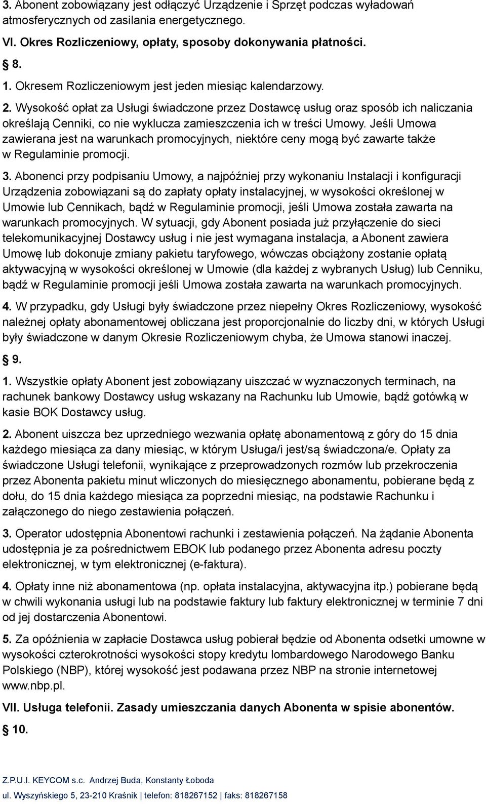 Wysokość opłat za Usługi świadczone przez Dostawcę usług oraz sposób ich naliczania określają Cenniki, co nie wyklucza zamieszczenia ich w treści Umowy.