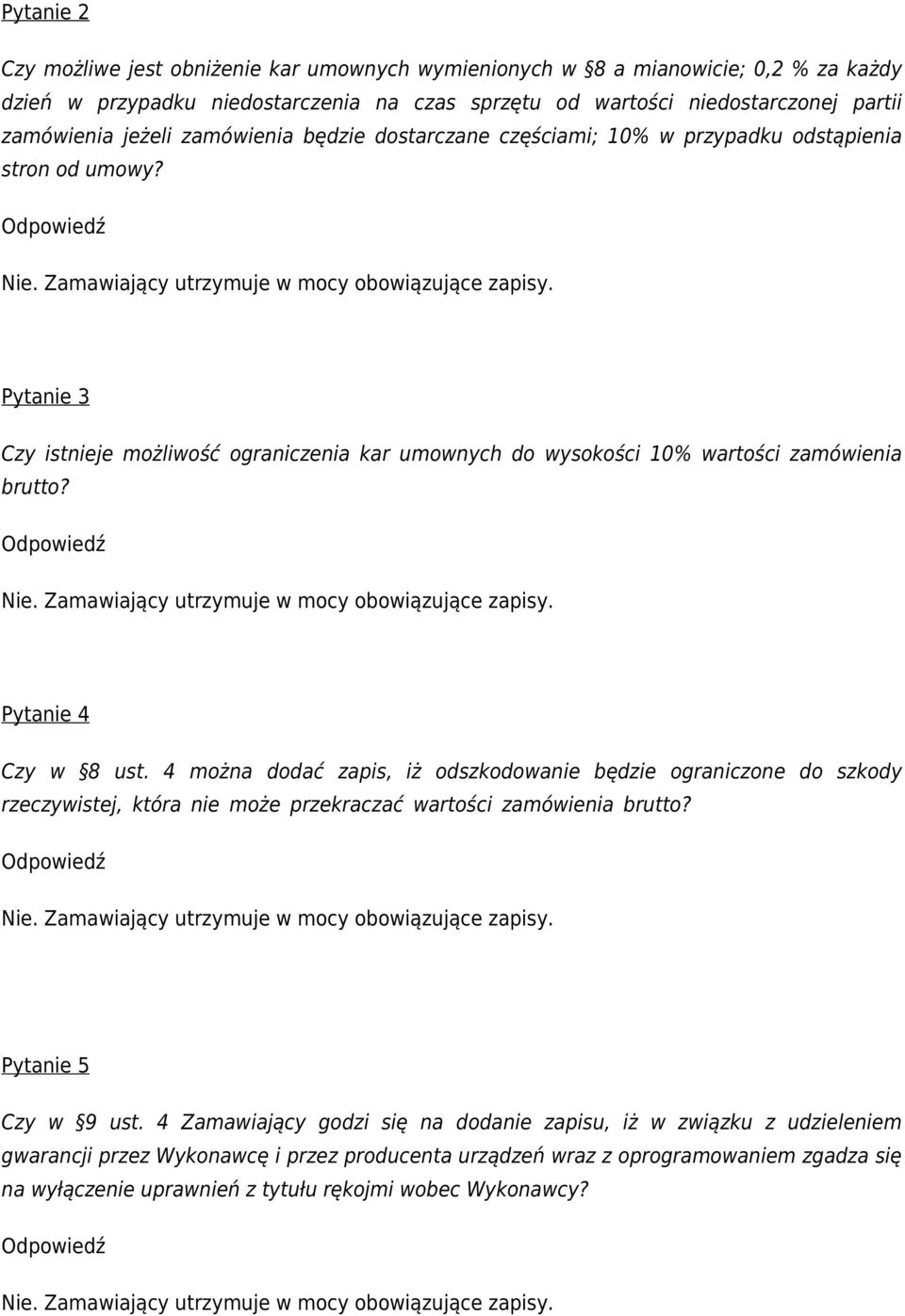 Pytanie 3 Czy istnieje możliwość ograniczenia kar umownych do wysokości 10% wartości zamówienia brutto? Odpowiedź Nie. Zamawiający utrzymuje w mocy obowiązujące zapisy. Pytanie 4 Czy w 8 ust.