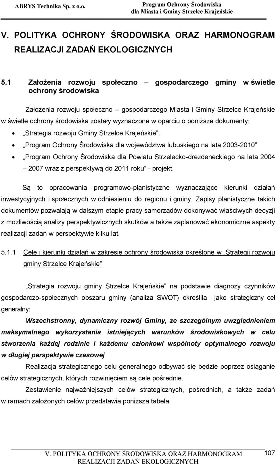 perspektywą do 2011 roku - projekt. Są to opracowania programowo-planistyczne wyznaczające kierunki działań inwestycyjnych i społecznych w odniesieniu do regionu i gminy.