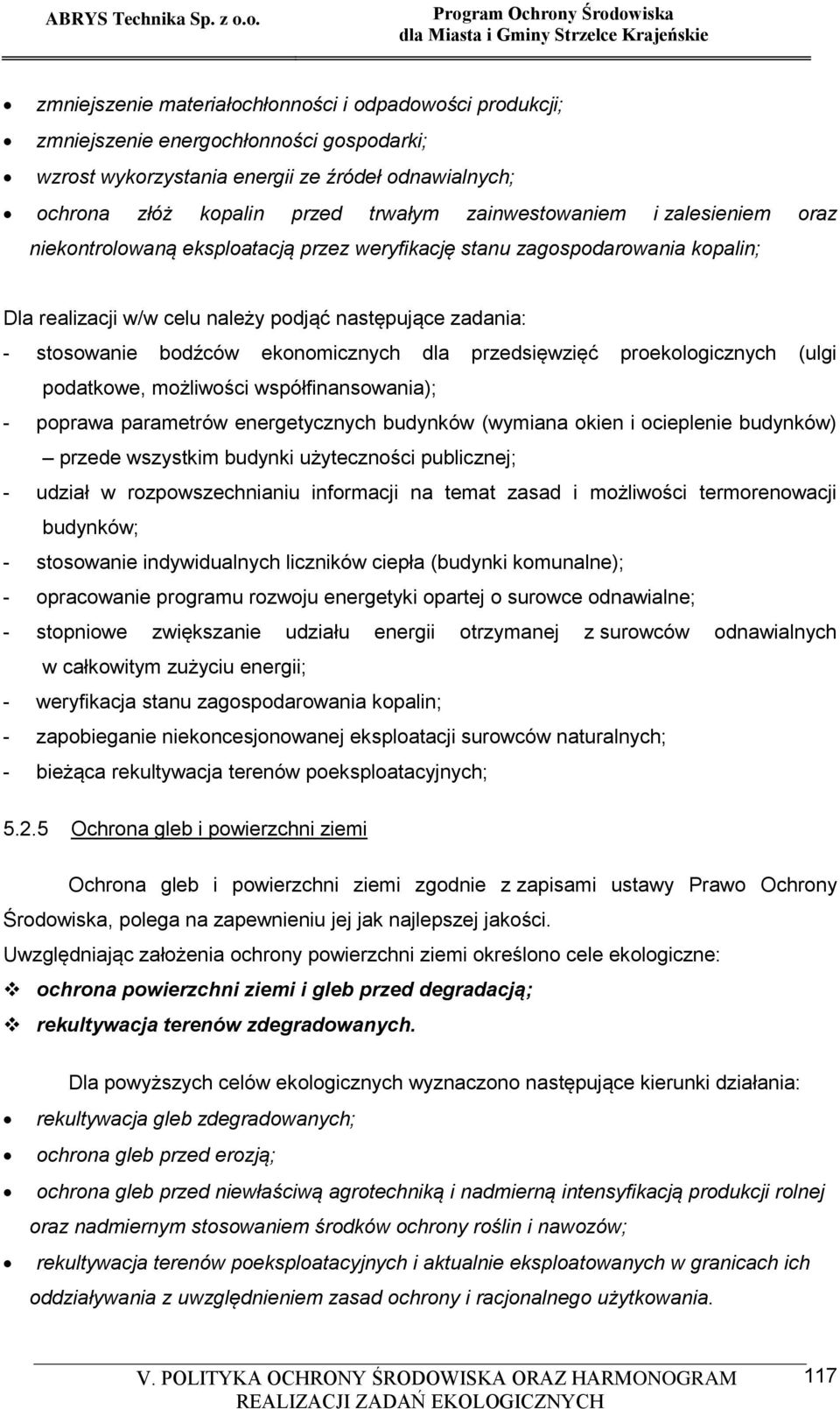 ekonomicznych dla przedsięwzięć proekologicznych (ulgi podatkowe, możliwości współfinansowania); - poprawa parametrów energetycznych budynków (wymiana okien i ocieplenie budynków) przede wszystkim