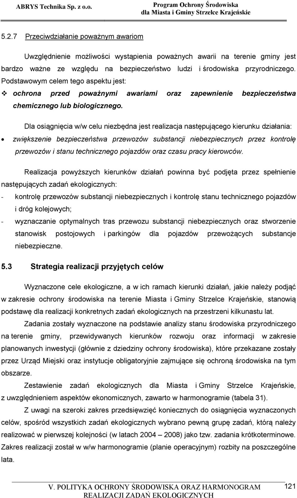 Dla osiągnięcia w/w celu niezbędna jest realizacja następującego kierunku działania: zwiększenie bezpieczeństwa przewozów substancji niebezpiecznych przez kontrolę przewozów i stanu technicznego