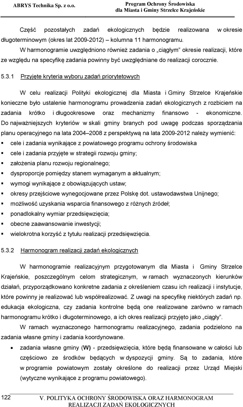 1 Przyjęte kryteria wyboru zadań priorytetowych W celu realizacji Polityki ekologicznej konieczne było ustalenie harmonogramu prowadzenia zadań ekologicznych z rozbiciem na zadania krótko i