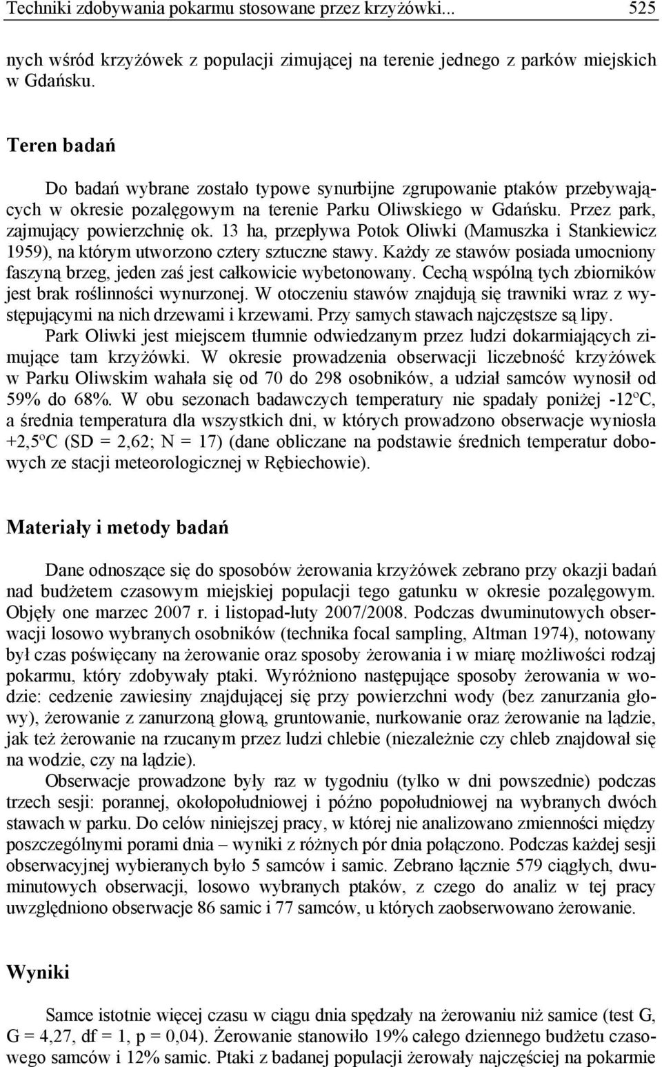 13 ha, przepływa Potok Oliwki (Mamuszka i Stankiewicz 1959), na którym utworzono cztery sztuczne stawy. Każdy ze stawów posiada umocniony faszyną brzeg, jeden zaś jest całkowicie wybetonowany.