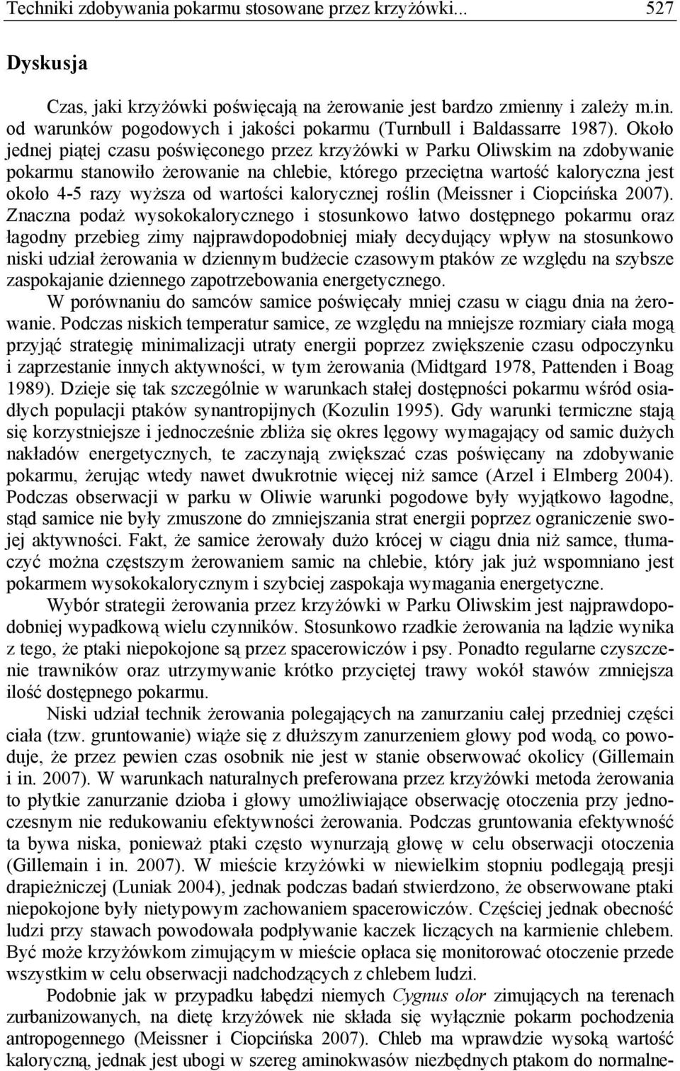 Około jednej piątej czasu poświęconego przez krzyżówki w Parku Oliwskim na zdobywanie pokarmu stanowiło żerowanie na chlebie, którego przeciętna wartość kaloryczna jest około 4-5 razy wyższa od