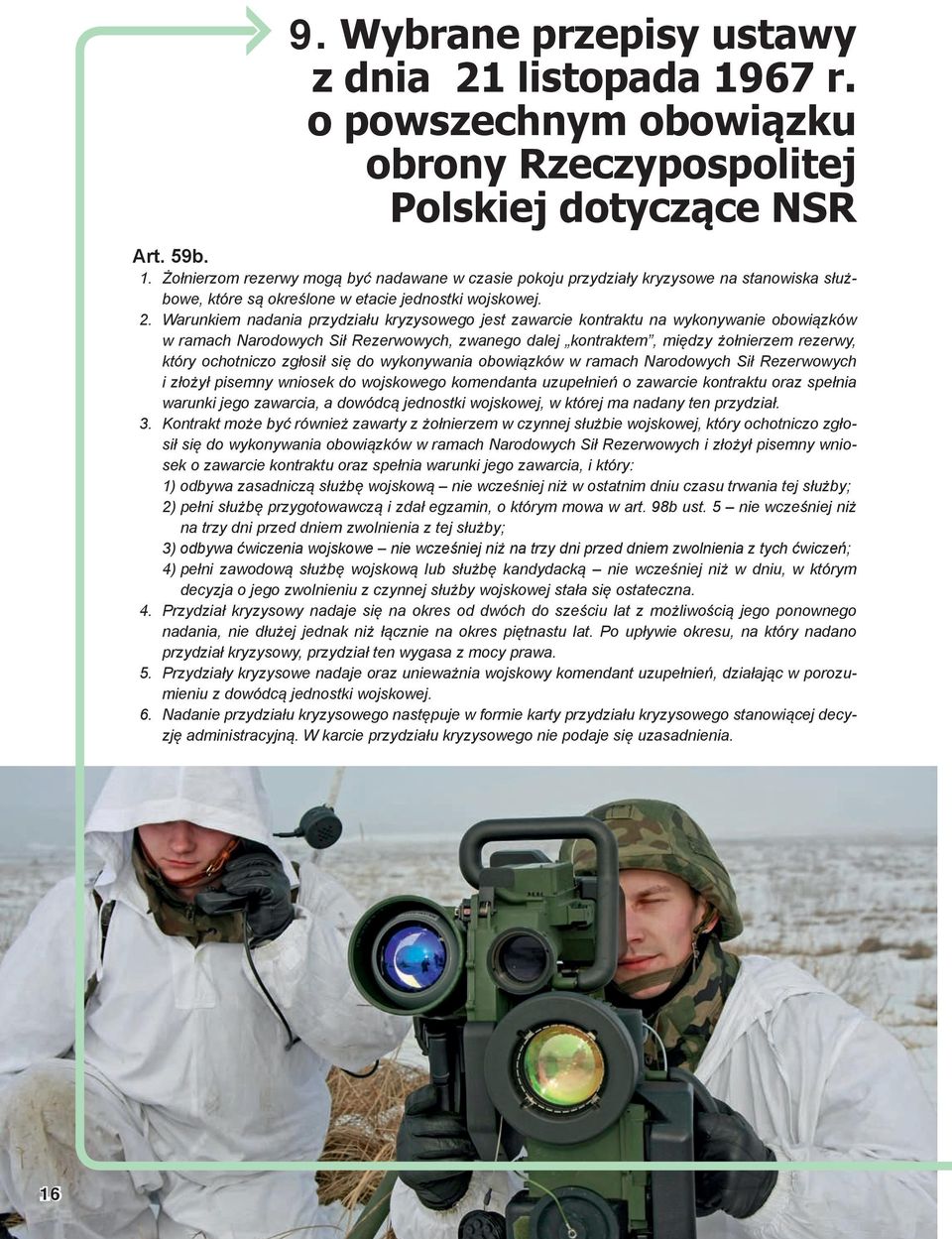 ochotniczo zgłosił się do wykonywania obowiązków w ramach Narodowych Sił Rezerwowych i złożył pisemny wniosek do wojskowego komendanta uzupełnień o zawarcie kontraktu oraz spełnia warunki jego