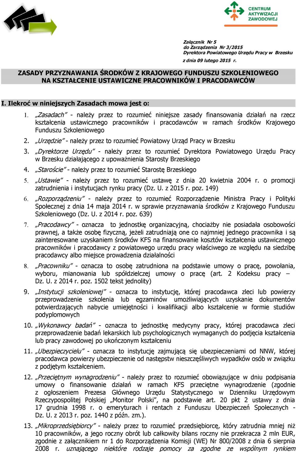 Zasadach - należy przez to rozumieć niniejsze zasady finansowania działań na rzecz kształcenia ustawicznego pracowników i pracodawców w ramach środków Krajowego Funduszu Szkoleniowego 2.