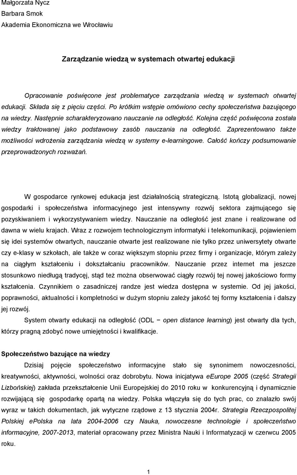 Kolejna część poświęcona została wiedzy traktowanej jako podstawowy zasób nauczania na odległość. Zaprezentowano także możliwości wdrożenia zarządzania wiedzą w systemy e-learningowe.