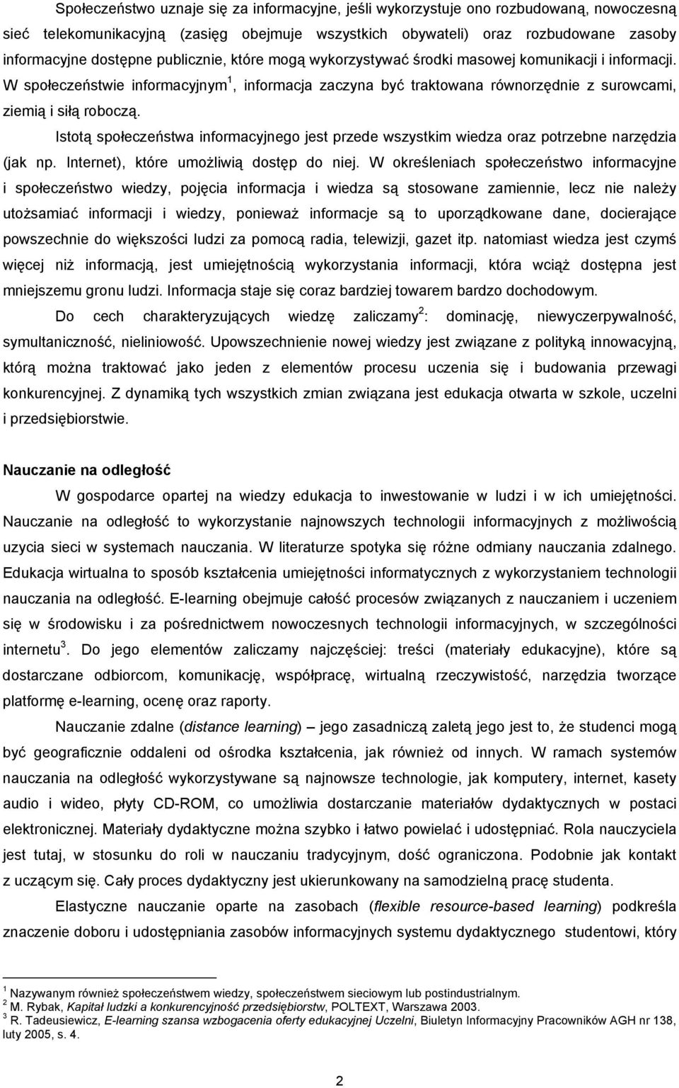 Istotą społeczeństwa informacyjnego jest przede wszystkim wiedza oraz potrzebne narzędzia (jak np. Internet), które umożliwią dostęp do niej.