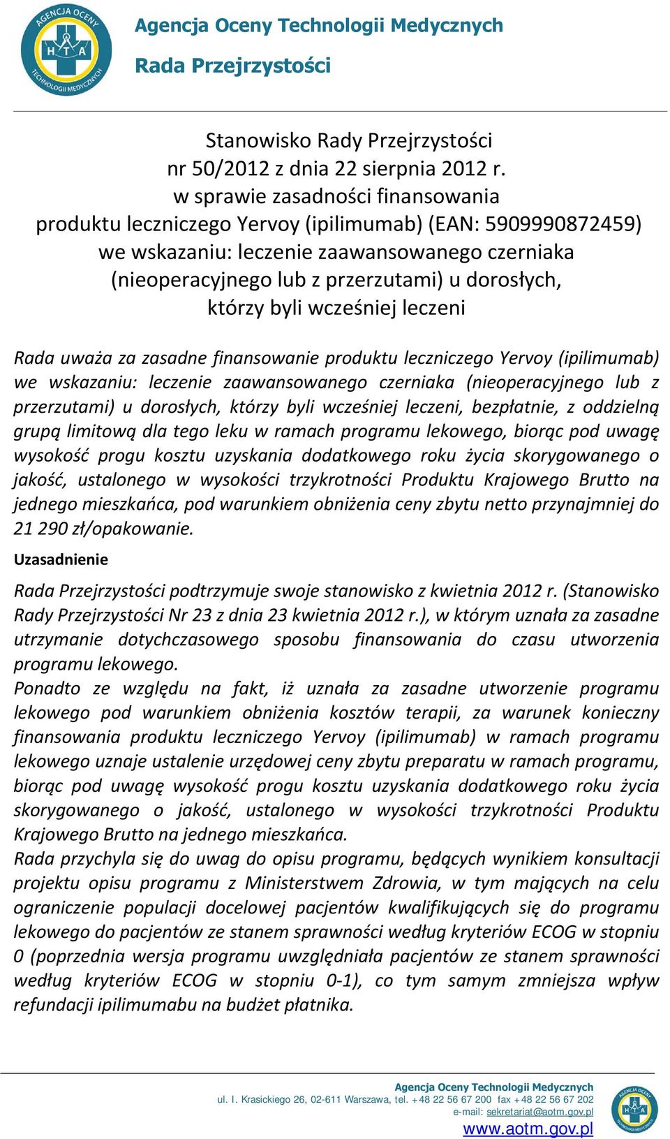 byli wcześniej leczeni Rada uważa za zasadne finansowanie produktu leczniczego Yervoy (ipilimumab) we wskazaniu: leczenie zaawansowanego czerniaka (nieoperacyjnego lub z przerzutami) u dorosłych,