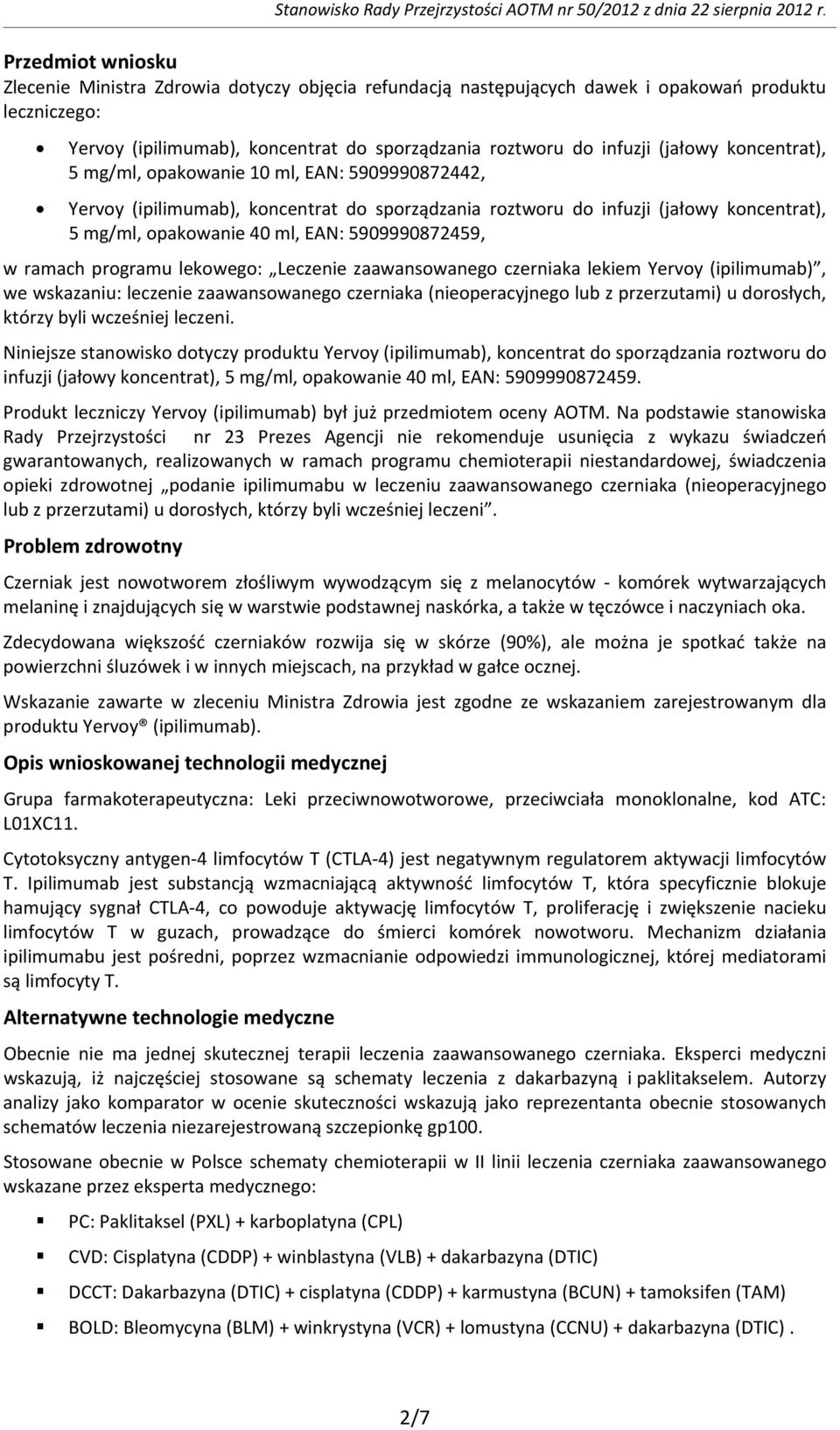 koncentrat), 5 mg/ml, opakowanie 10 ml, EAN: 5909990872442, Yervoy (ipilimumab), koncentrat do sporządzania roztworu do infuzji (jałowy koncentrat), 5 mg/ml, opakowanie 40 ml, EAN: 5909990872459, w