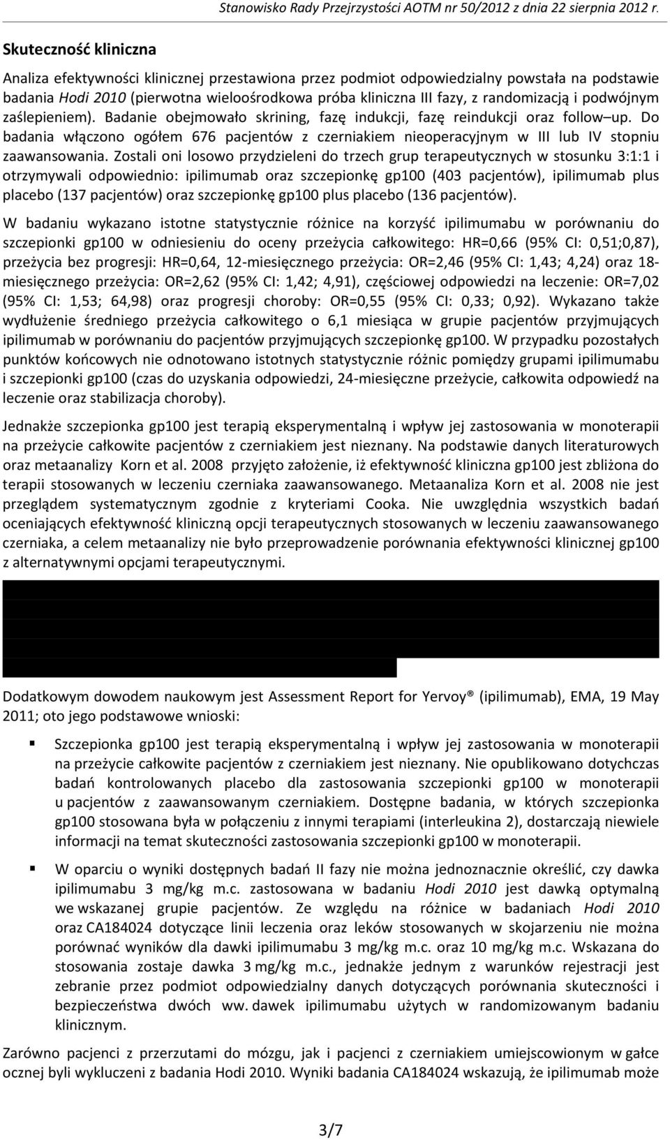 zaślepieniem). Badanie obejmowało skrining, fazę indukcji, fazę reindukcji oraz follow up. Do badania włączono ogółem 676 pacjentów z czerniakiem nieoperacyjnym w III lub IV stopniu zaawansowania.