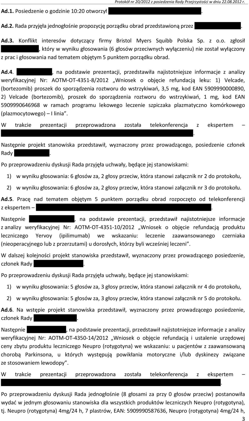 Ad.4., na podstawie prezentacji, przedstawiła najistotniejsze informacje z analizy weryfikacyjnej Nr: AOTM OT 4351 8/2012 Wniosek o objęcie refundacją leku: 1) Velcade, (bortezomib) proszek do