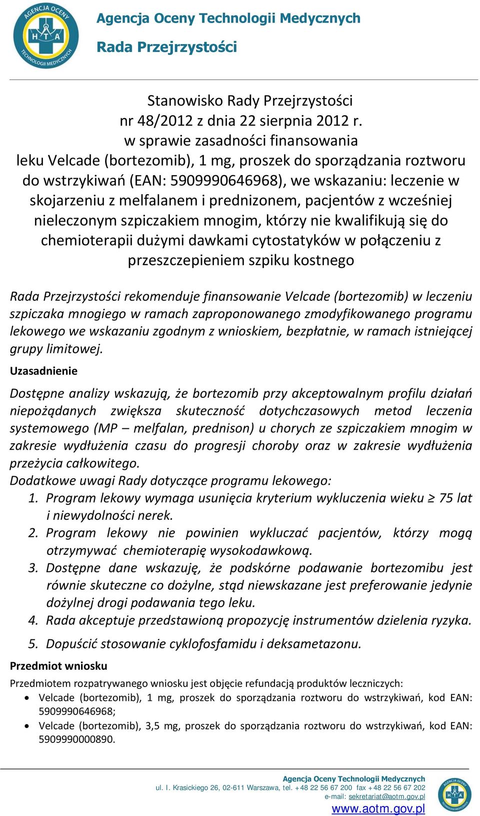 prednizonem, pacjentów z wcześniej nieleczonym szpiczakiem mnogim, którzy nie kwalifikują się do chemioterapii dużymi dawkami cytostatyków w połączeniu z przeszczepieniem szpiku kostnego Rada